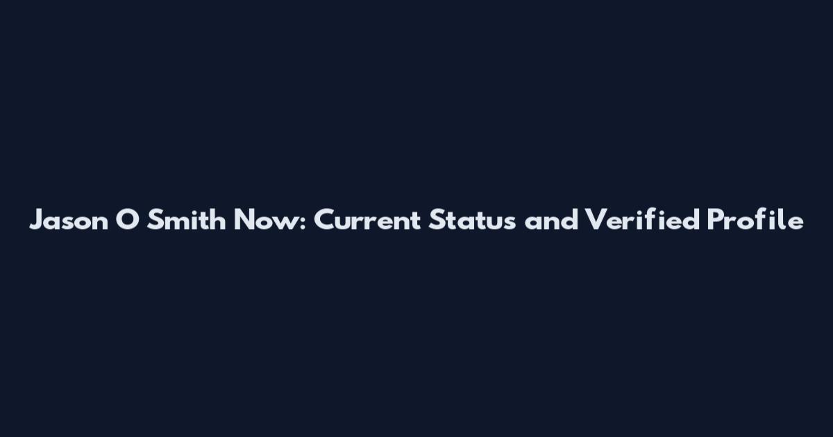 Jason O Smith Now: Current Status and Verified Profile