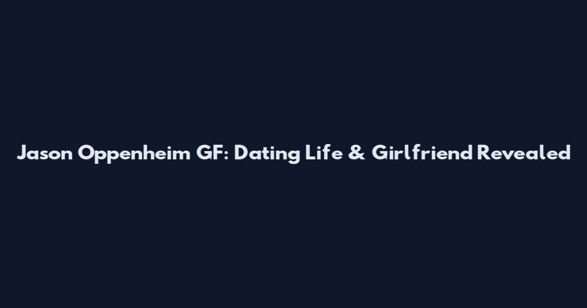 Jason Oppenheim GF: Dating Life & Girlfriend Revealed