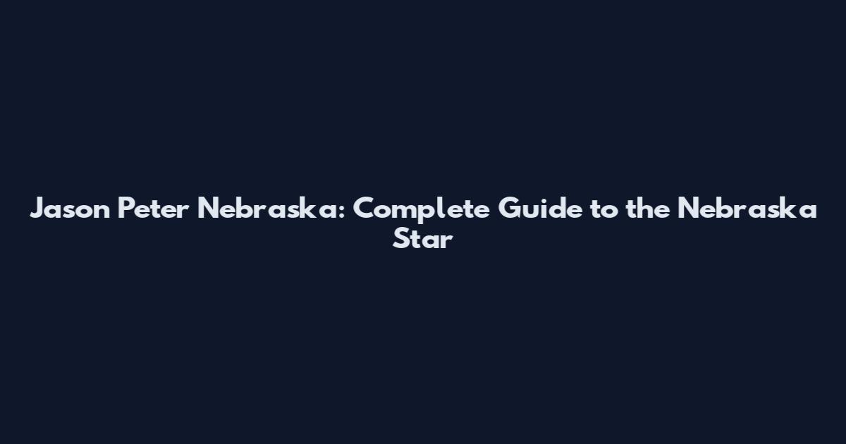 Jason Peter Nebraska: Complete Guide to the Nebraska Star