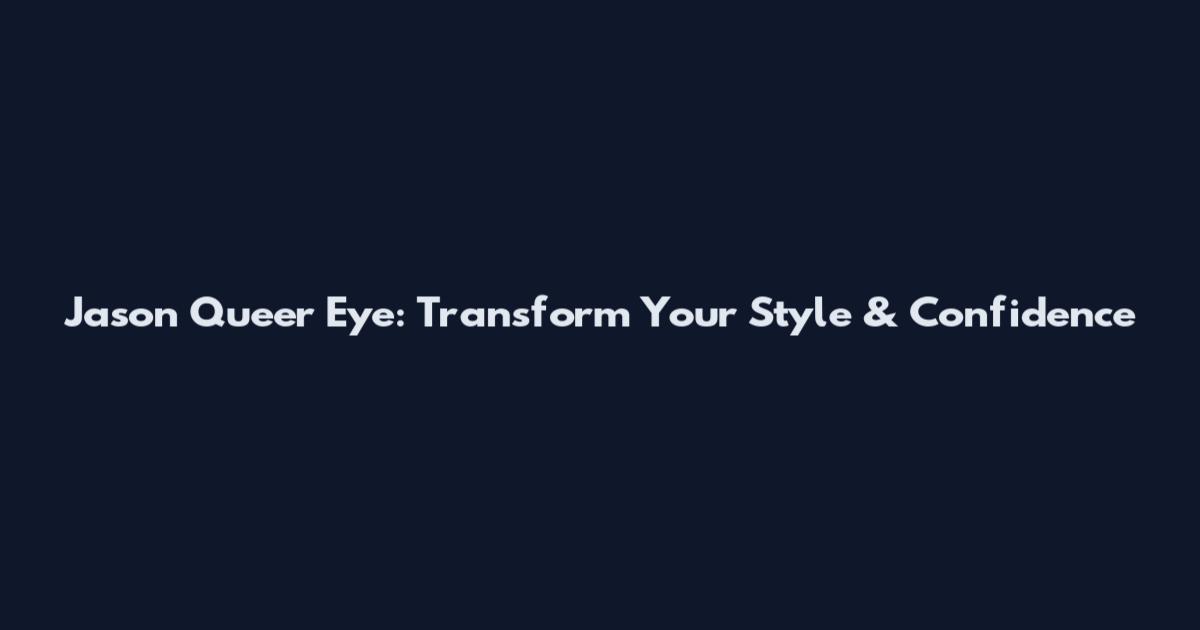 Jason Queer Eye: Transform Your Style & Confidence