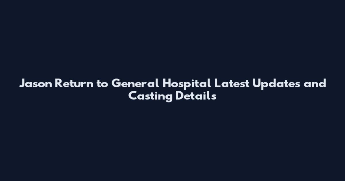 Jason Return to General Hospital Latest Updates and Casting Details