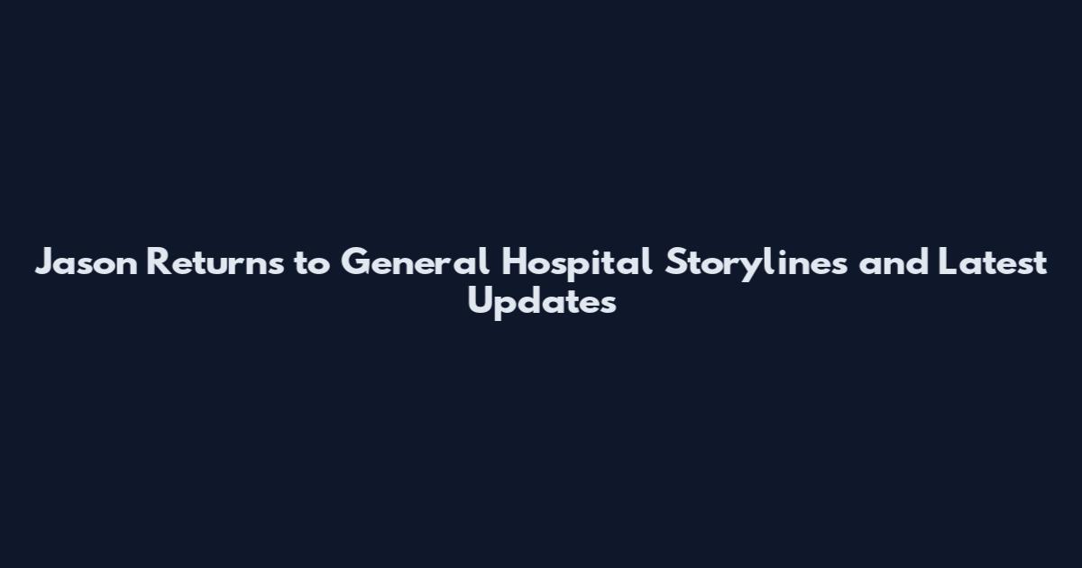 Jason Returns to General Hospital Storylines and Latest Updates
