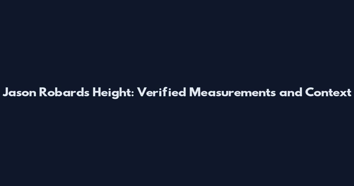 Jason Robards Height: Verified Measurements and Context