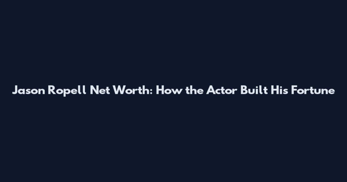 Jason Ropell Net Worth: How the Actor Built His Fortune