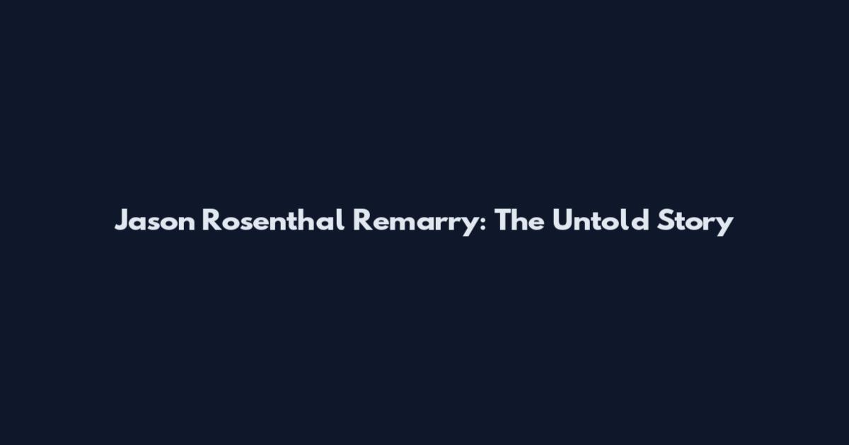 Jason Rosenthal Remarry: The Untold Story