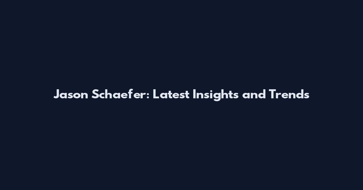 Jason Schaefer: Latest Insights and Trends