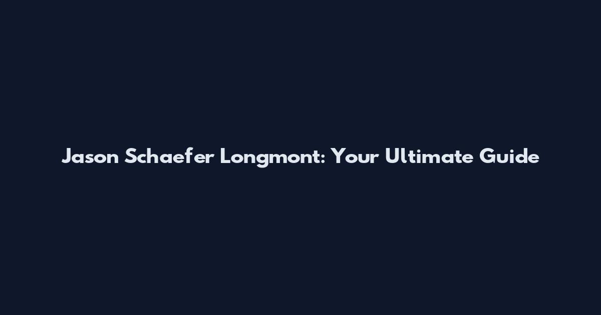 Jason Schaefer Longmont: Your Ultimate Guide