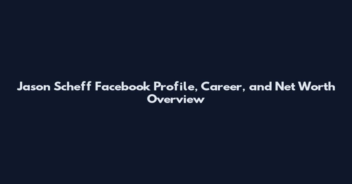 Jason Scheff Facebook Profile, Career, and Net Worth Overview