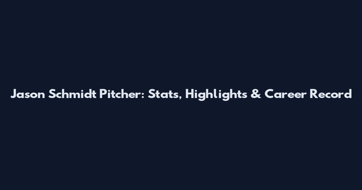 Jason Schmidt Pitcher: Stats, Highlights & Career Record