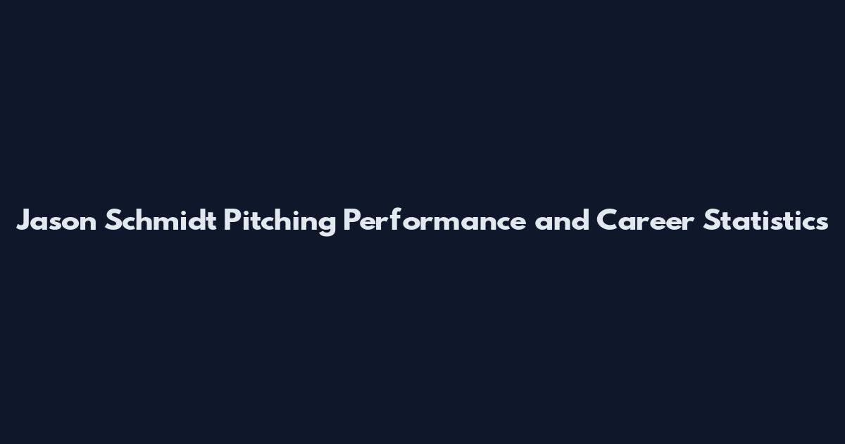 Jason Schmidt Pitching Performance and Career Statistics