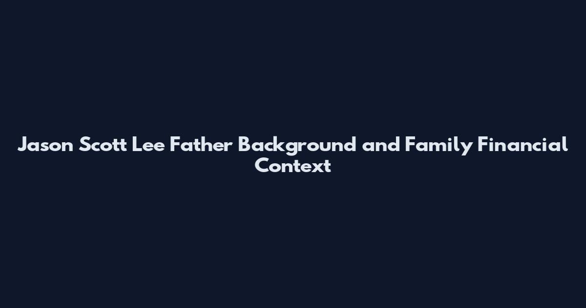 Jason Scott Lee Father Background and Family Financial Context