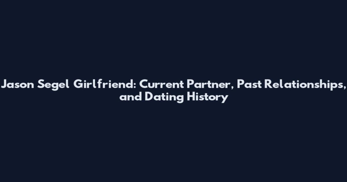 Jason Segel Girlfriend: Current Partner, Past Relationships, and Dating History