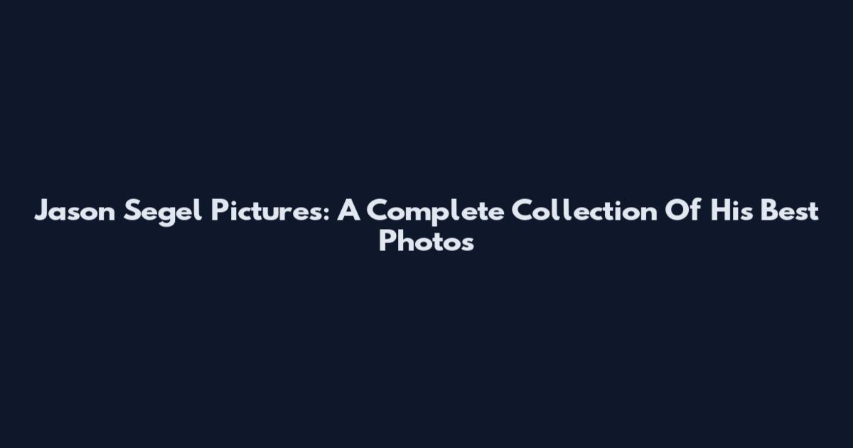 Jason Segel Pictures: A Complete Collection Of His Best Photos