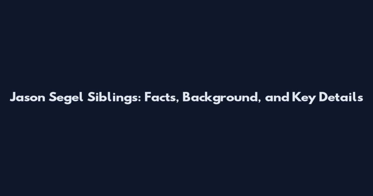 Jason Segel Siblings: Facts, Background, and Key Details