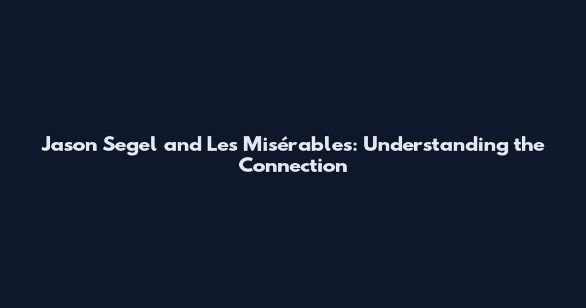 Jason Segel and Les Misérables: Understanding the Connection