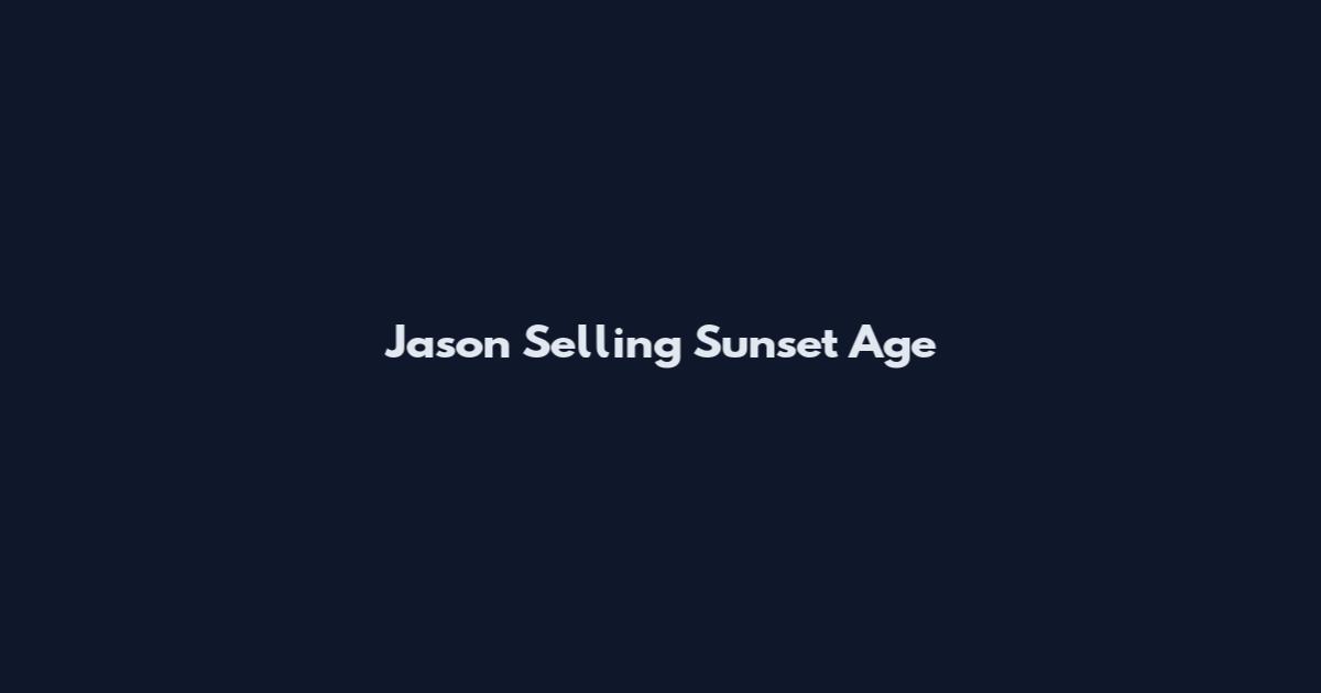 Jason Selling Sunset Age