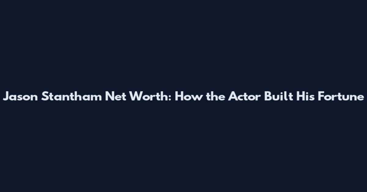 Jason Stantham Net Worth: How the Actor Built His Fortune