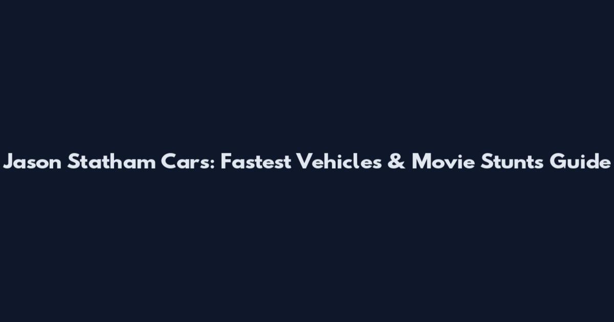 Jason Statham Cars: Fastest Vehicles & Movie Stunts Guide