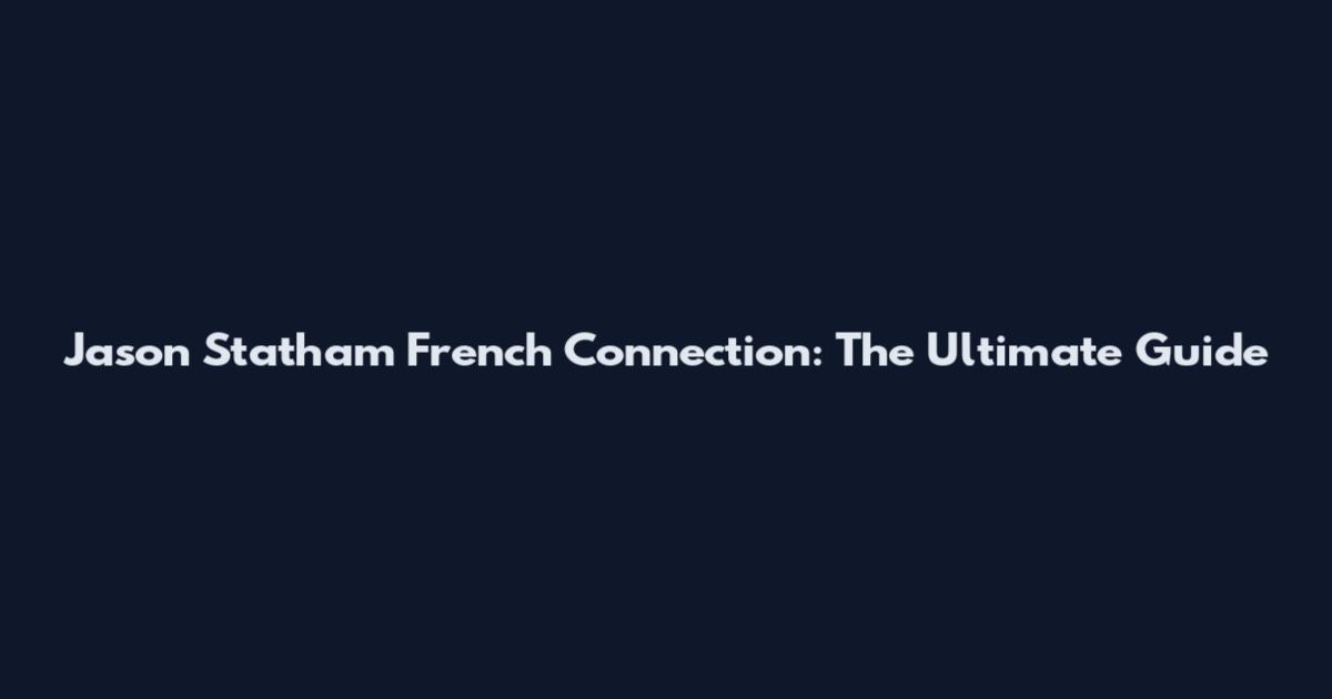 Jason Statham French Connection: The Ultimate Guide