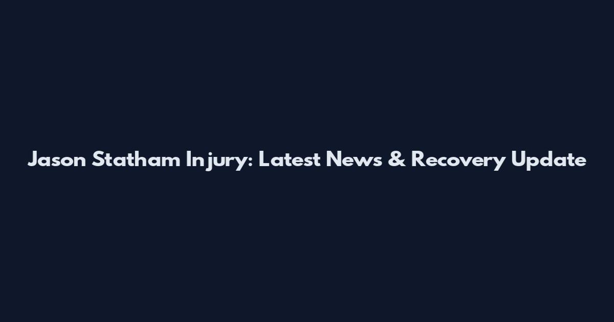 Jason Statham Injury: Latest News & Recovery Update