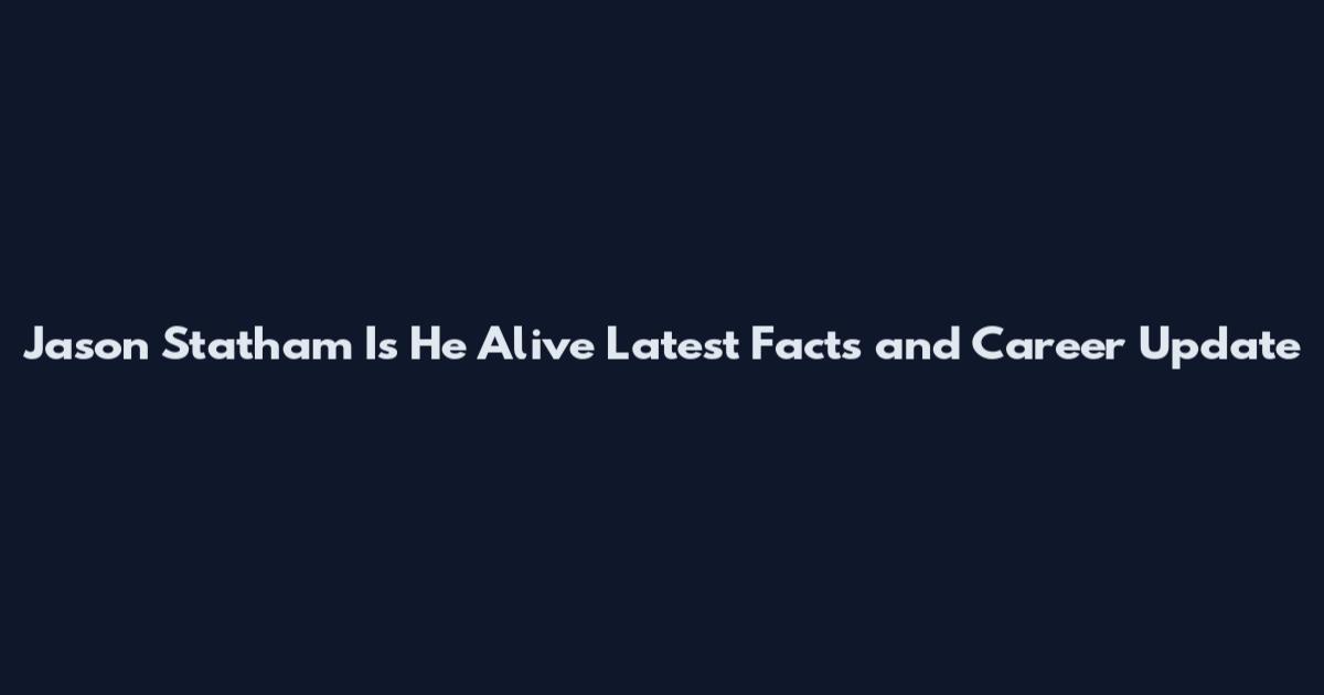 Jason Statham Is He Alive Latest Facts and Career Update