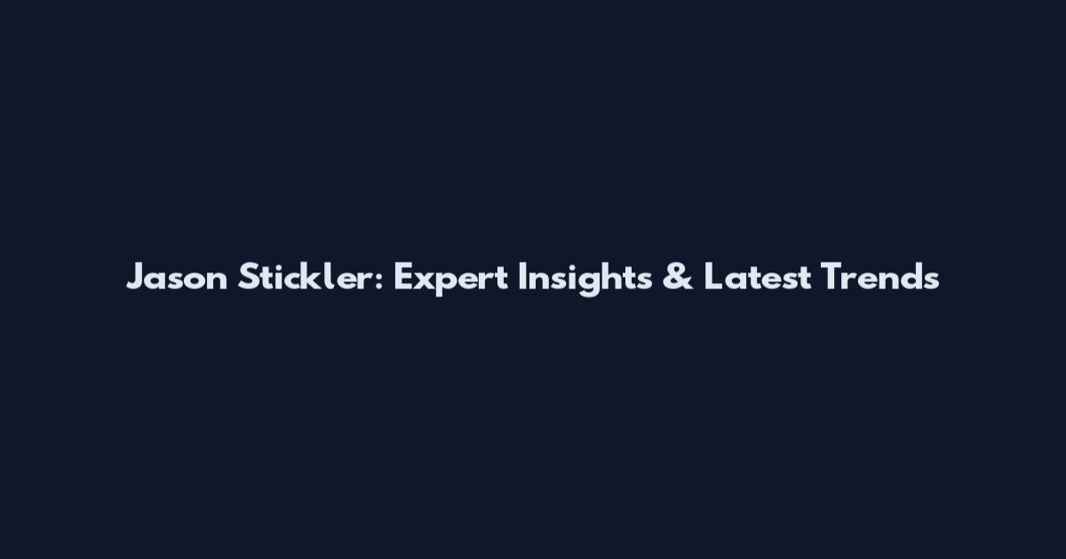 Jason Stickler: Expert Insights & Latest Trends