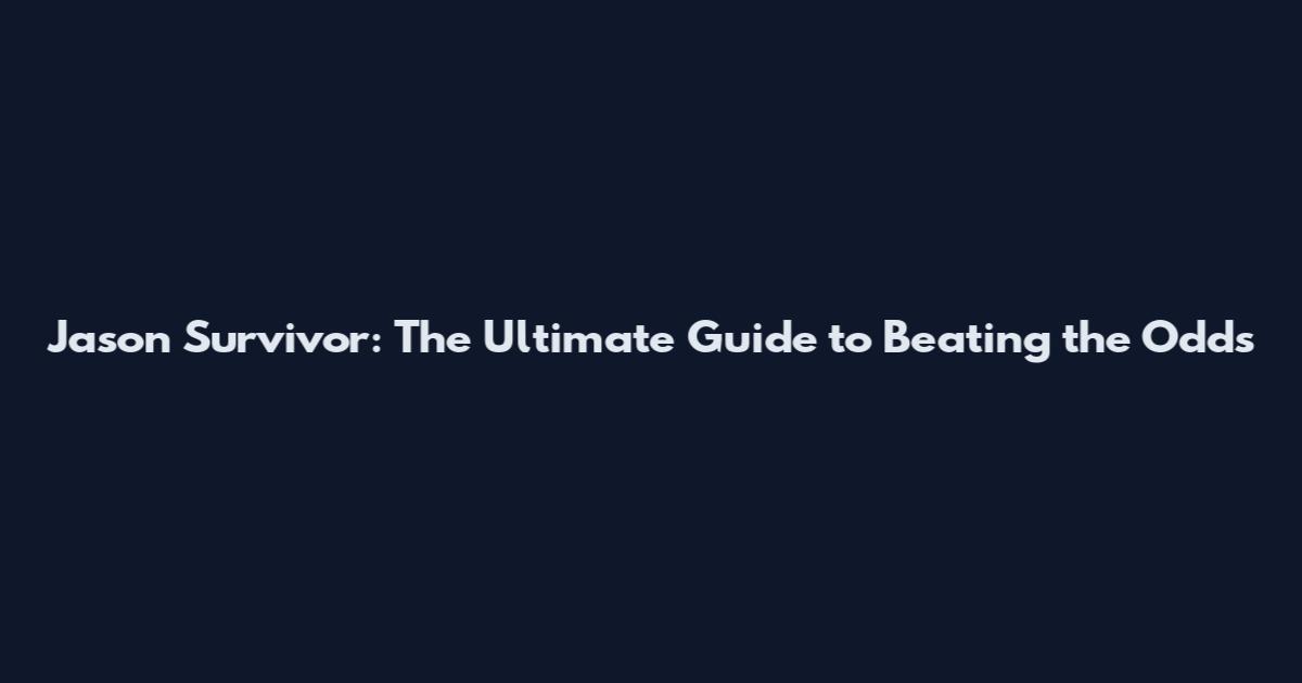 Jason Survivor: The Ultimate Guide to Beating the Odds