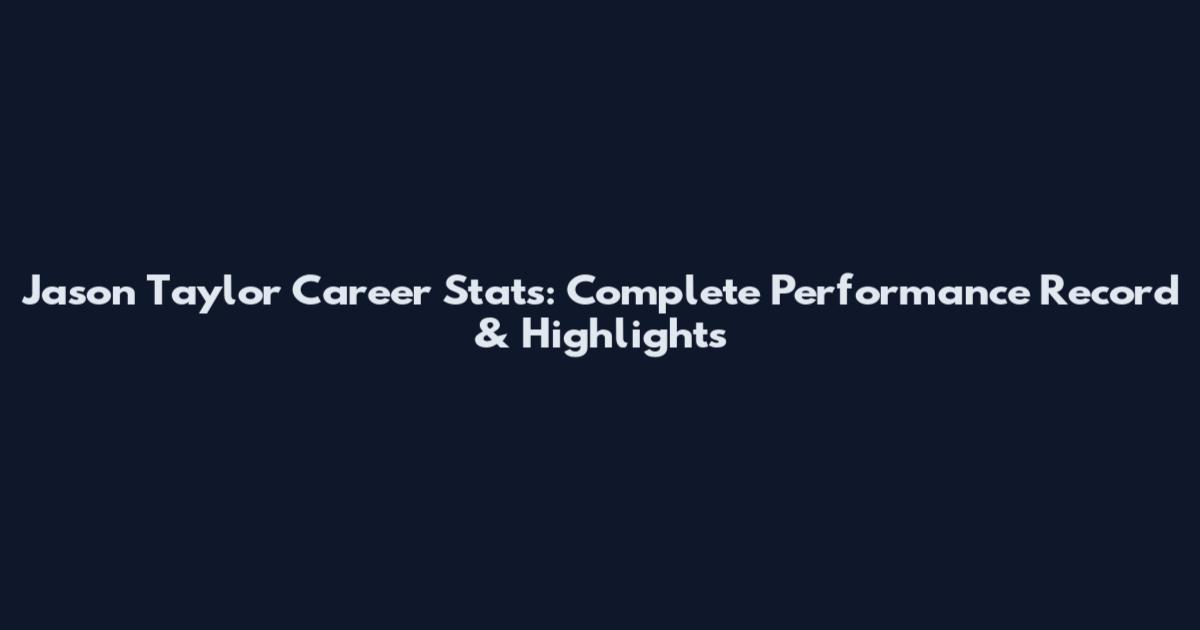 Jason Taylor Career Stats: Complete Performance Record & Highlights