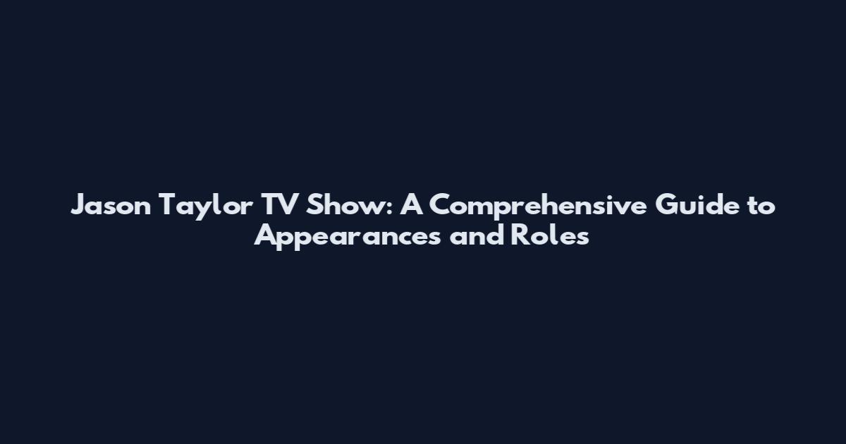 Jason Taylor TV Show: A Comprehensive Guide to Appearances and Roles