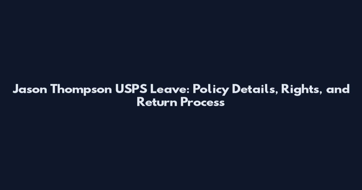 Jason Thompson USPS Leave: Policy Details, Rights, and Return Process
