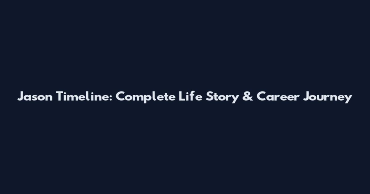 Jason Timeline: Complete Life Story & Career Journey