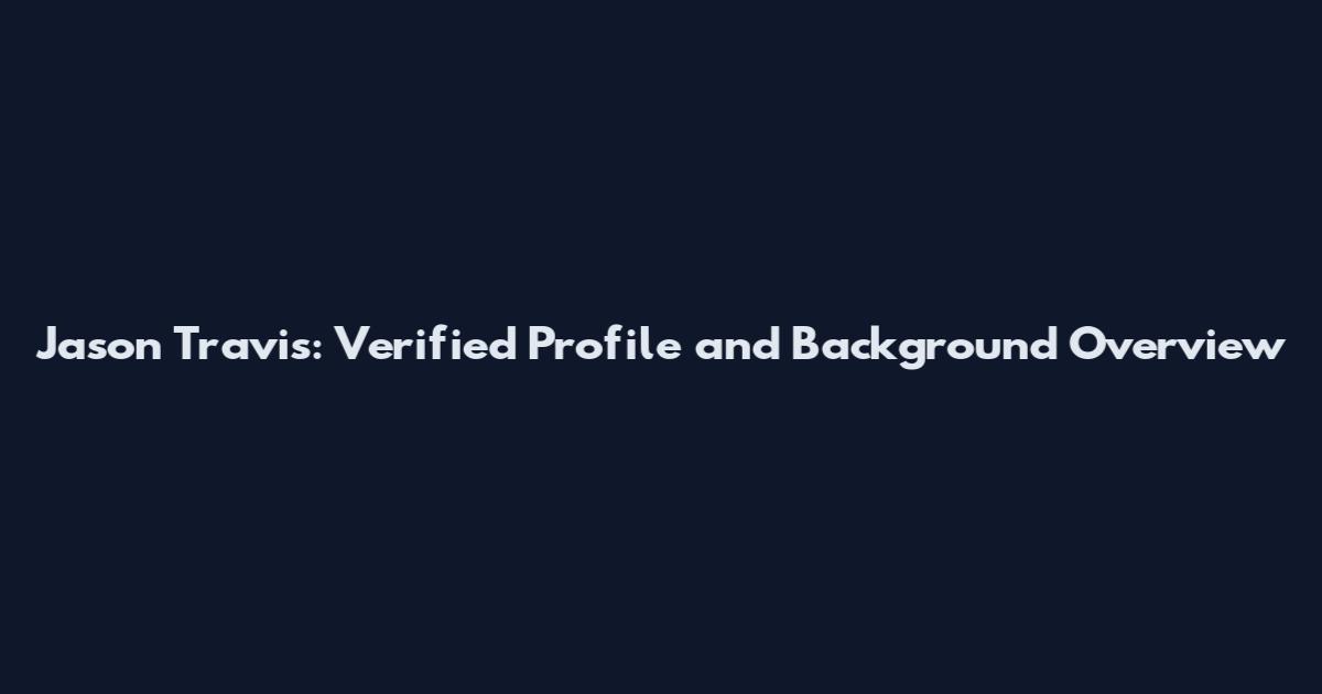 Jason Travis: Verified Profile and Background Overview