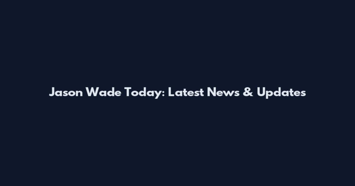 Jason Wade Today: Latest News & Updates