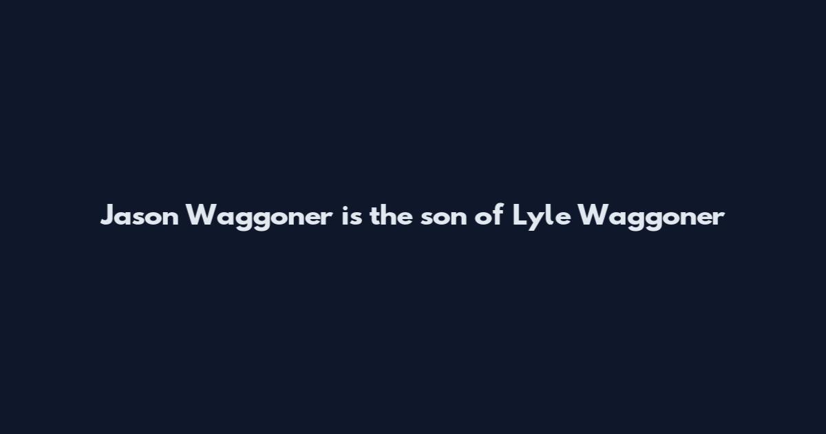 Jason Waggoner is the son of Lyle Waggoner