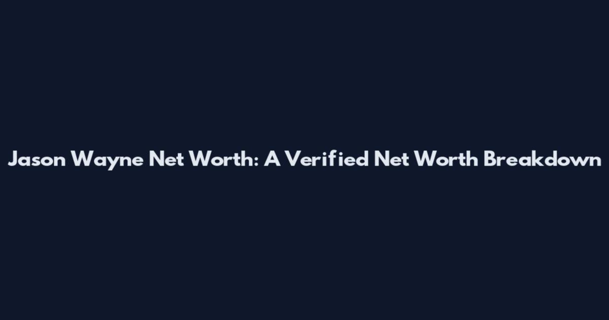 Jason Wayne Net Worth: A Verified Net Worth Breakdown