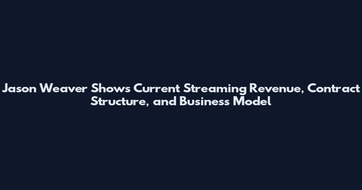 Jason Weaver Shows Current Streaming Revenue, Contract Structure, and Business Model