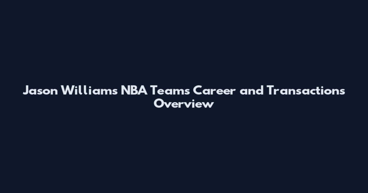 Jason Williams NBA Teams Career and Transactions Overview