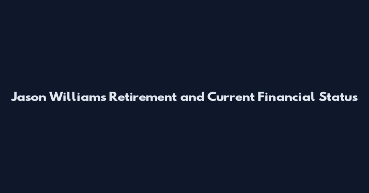 Jason Williams Retirement and Current Financial Status