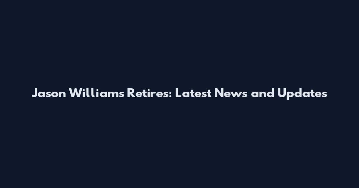 Jason Williams Retires: Latest News and Updates