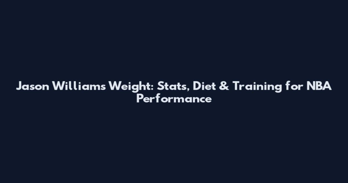 Jason Williams Weight: Stats, Diet & Training for NBA Performance