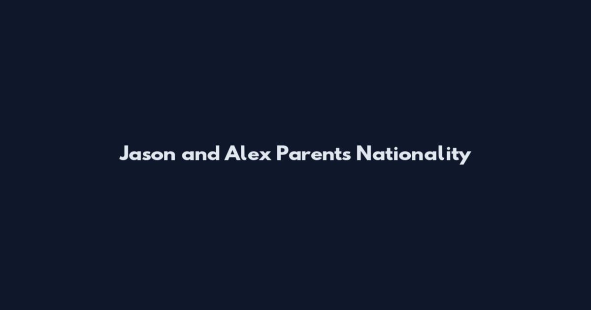 Jason and Alex Parents Nationality