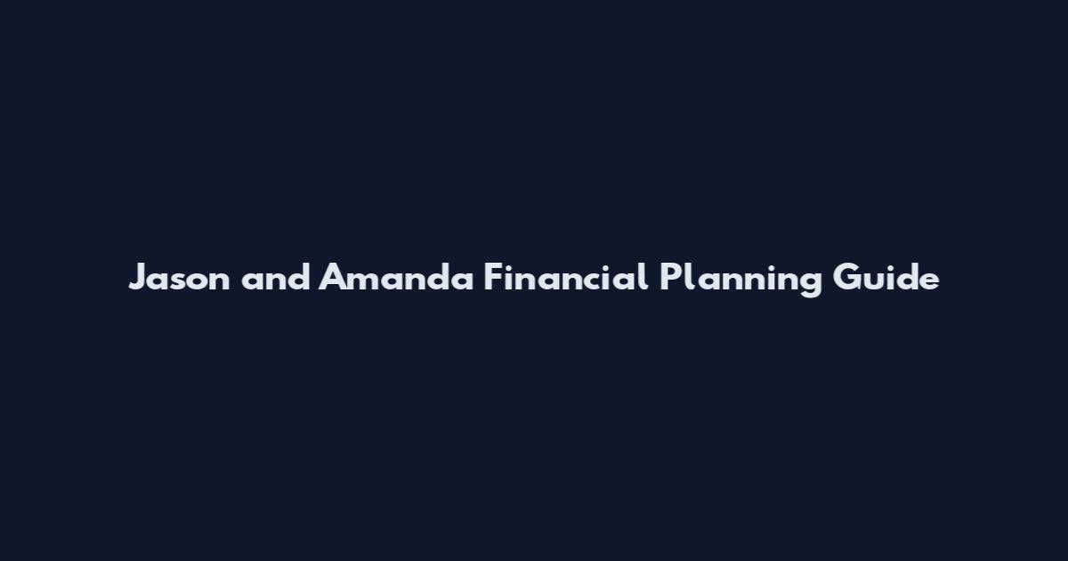 Jason and Amanda Financial Planning Guide