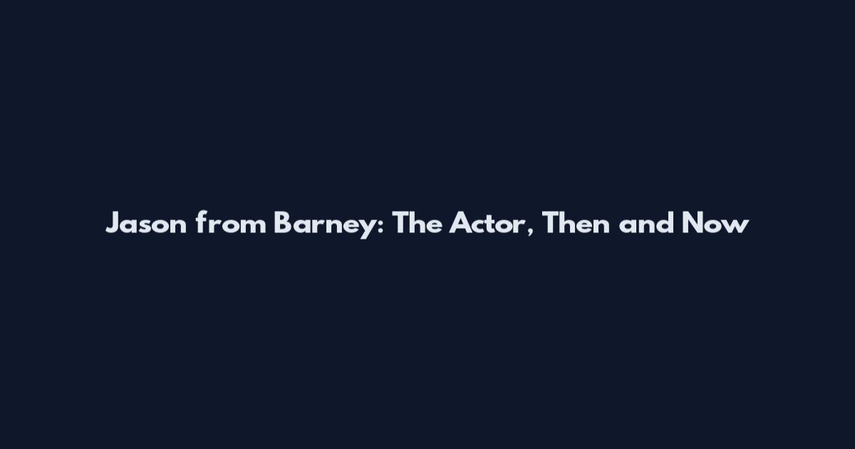 Jason from Barney: The Actor, Then and Now