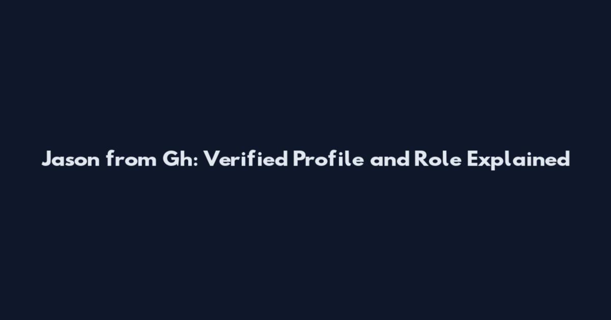 Jason from Gh: Verified Profile and Role Explained