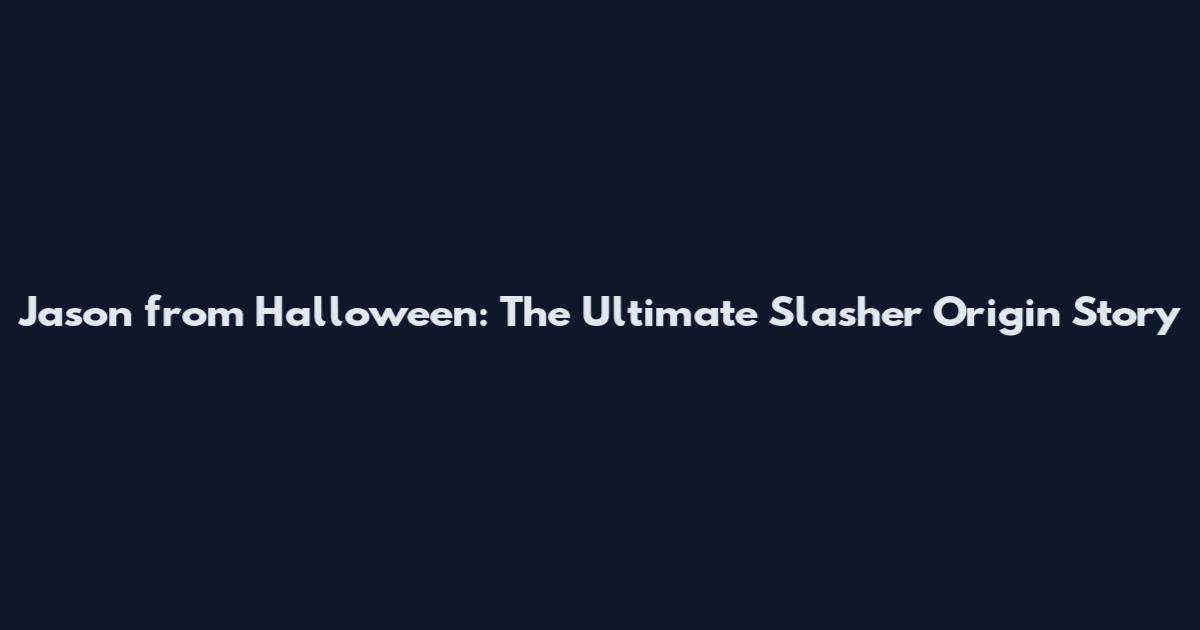 Jason from Halloween: The Ultimate Slasher Origin Story