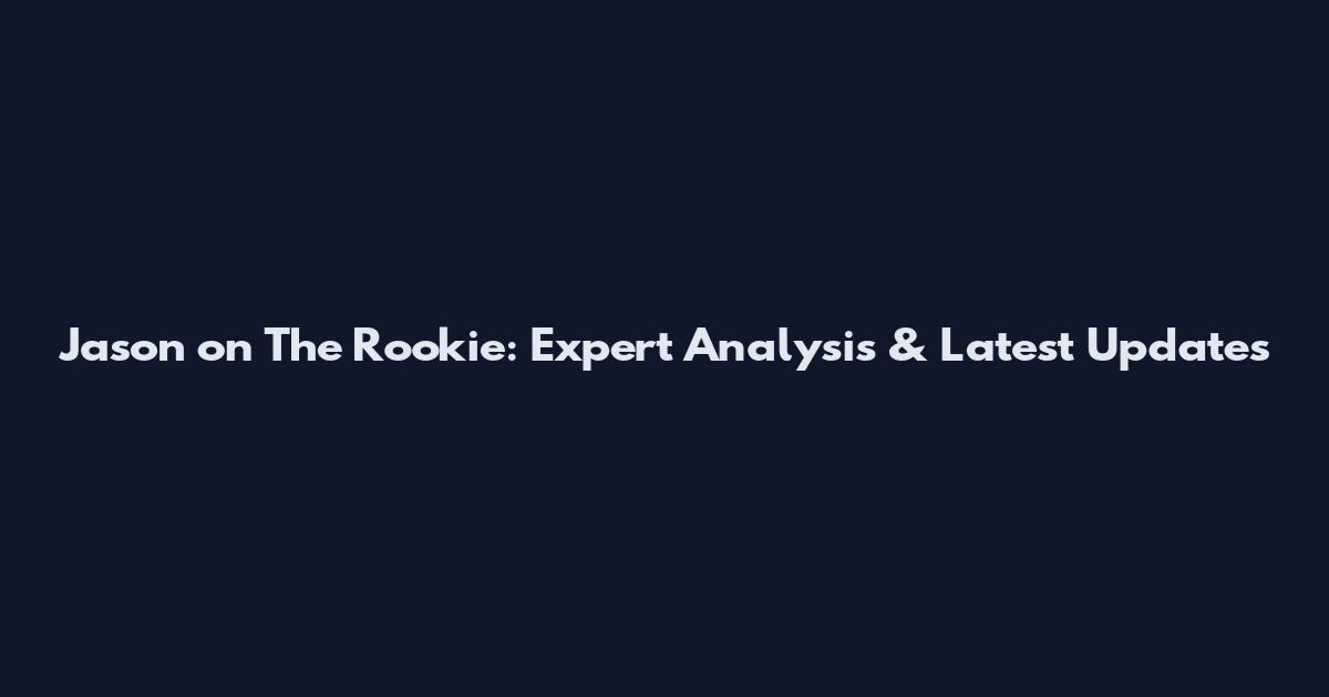 Jason on The Rookie: Expert Analysis & Latest Updates