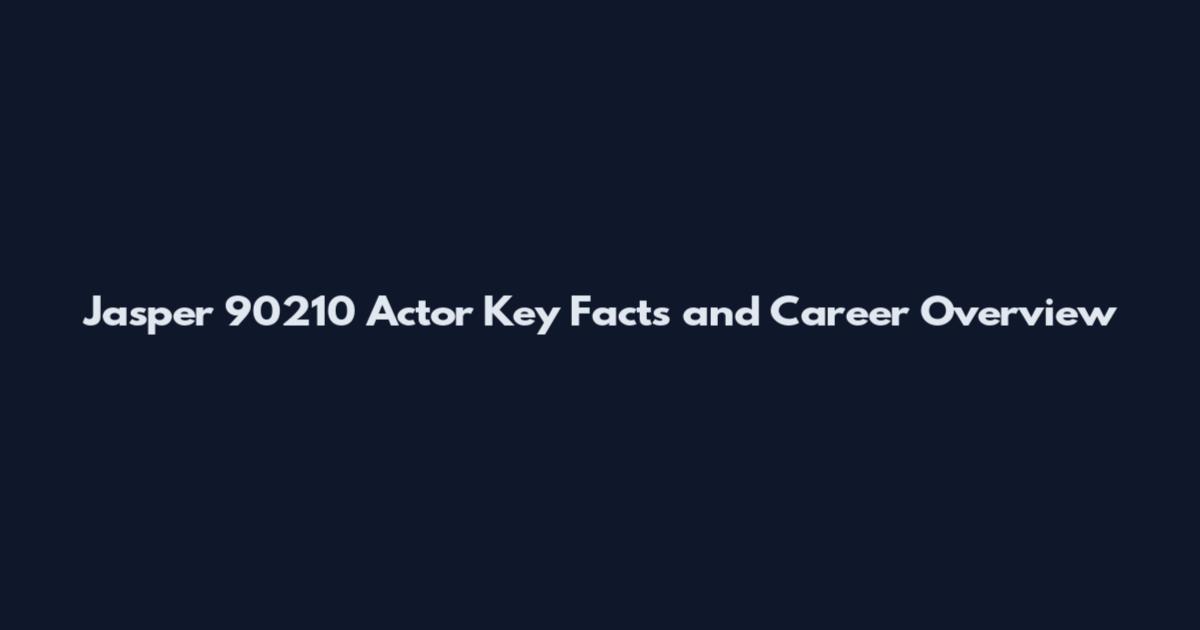 Jasper 90210 Actor Key Facts and Career Overview
