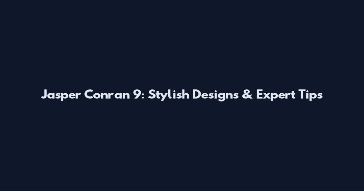 Jasper Conran 9": Stylish Designs & Expert Tips