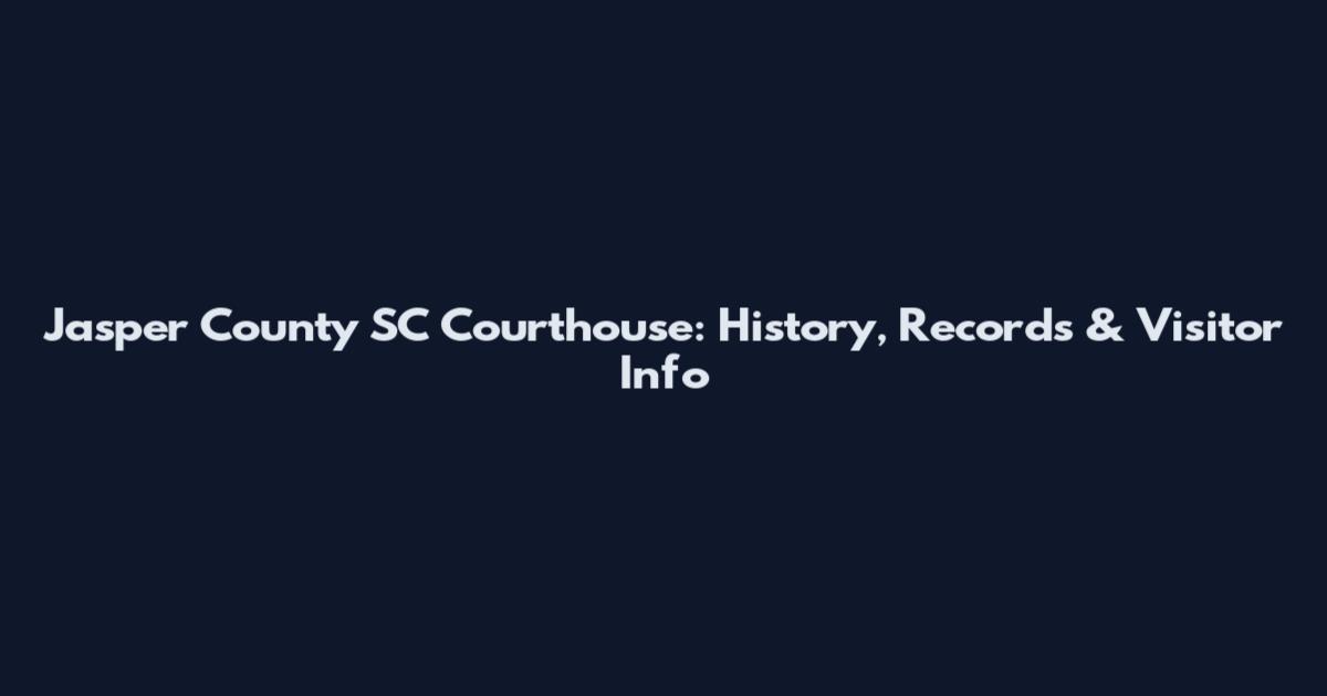 Jasper County SC Courthouse: History, Records & Visitor Info
