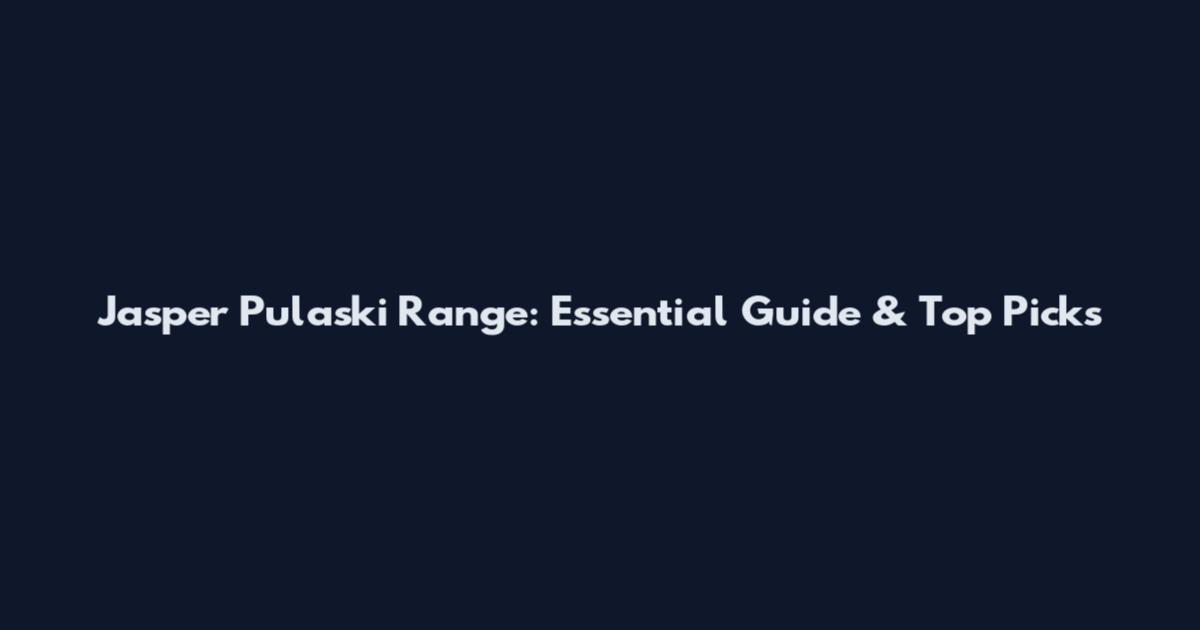Jasper Pulaski Range: Essential Guide & Top Picks